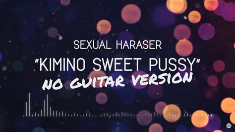 sexual harasser kimi no sweet pussy no guitar ver youtube music