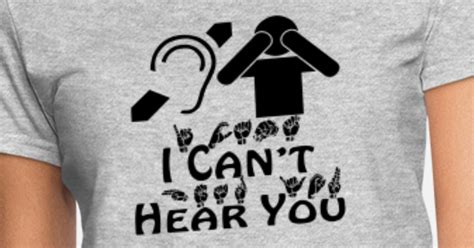 I Can’t Hear You Him Asl ©whitetigerllc Com Women S T Shirt