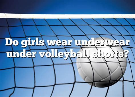 do girls wear underwear under volleyball shorts dna of sports