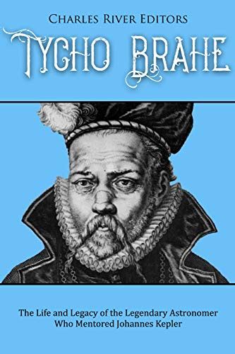 Tycho Brahe The Life And Legacy Of The Legendary Astronomer Who