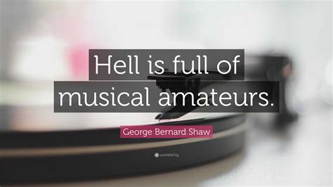 george bernard shaw quote hell  full  musical amateurs