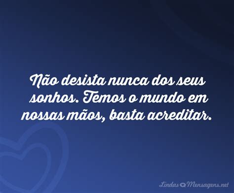 nao desista nunca dos seus sonhos temos  mundo em nossas