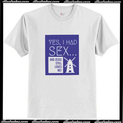 yes i had sex and jesus still loves me windmill t shirt ai