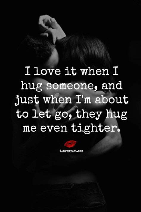 i love it when they hug me even tighter hug quotes