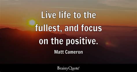 life   fullest  focus   positive matt cameron