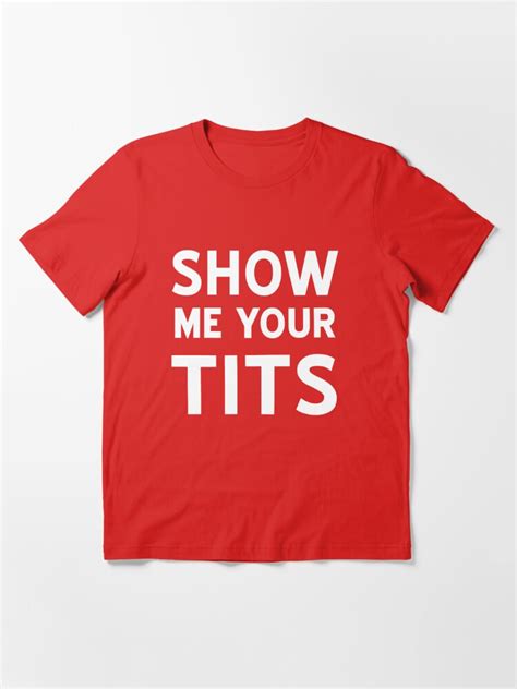 show me your tits t shirt for sale by bawdy redbubble tits t