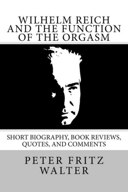 Wilhelm Reich And The Function Of The Orgasm Short Biography Book