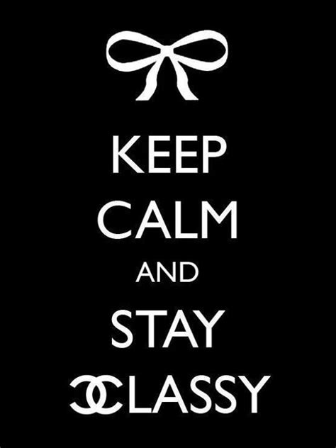 Stay Classy Classy Quotes Calm Quotes Fashion Quotes Funny