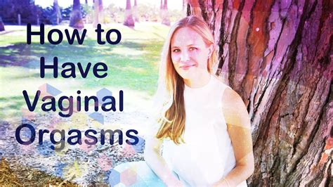 How To Have Vaginal Orgasms Youtube