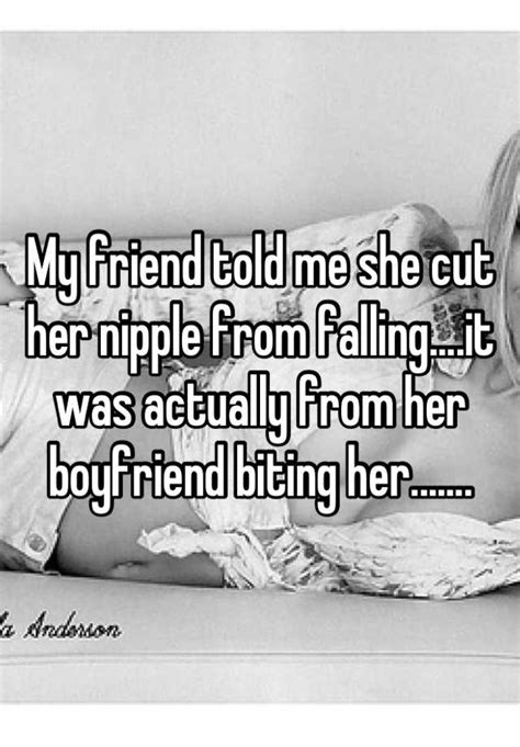 My Friend Told Me She Cut Her Nipple From Falling It Was Actually
