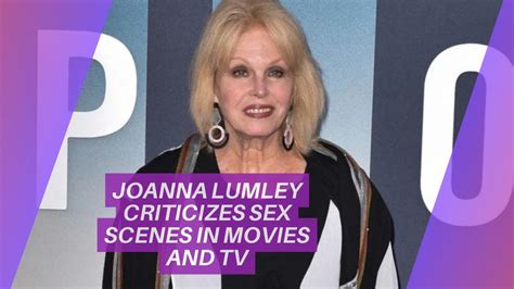 Joanna Lumley Criticizes Sex Scenes In Movies And Tv Youtube