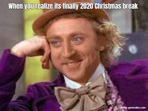 when you realize its finally 2020 christmas break meme generator