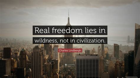 Charles Lindbergh Quote “real Freedom Lies In Wildness Not In