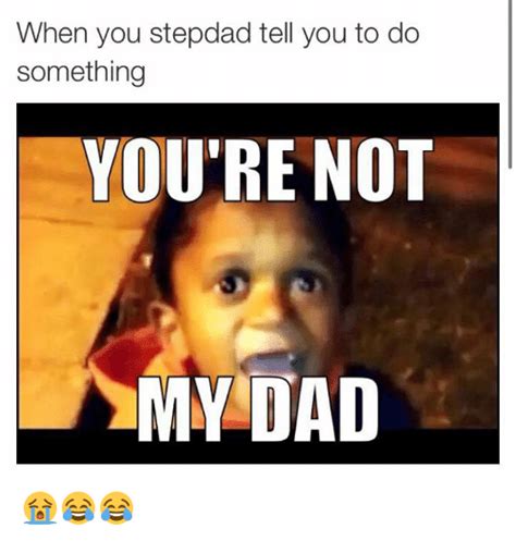 when you stepdad tell you to do something you re not my dad 😭😂😂 dads meme on me me