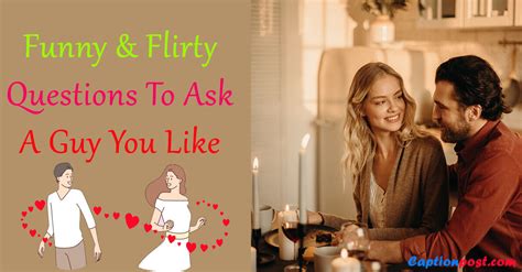 funny and flirty questions to ask a guy you like captionpost
