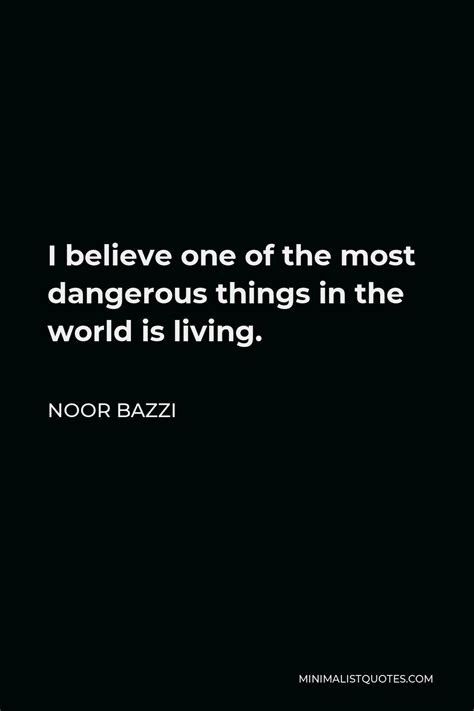 noor bazzi quote i believe one of the most dangerous things in the