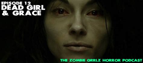 zombie grrlz horror podcast episode 12 deadgirl and grace