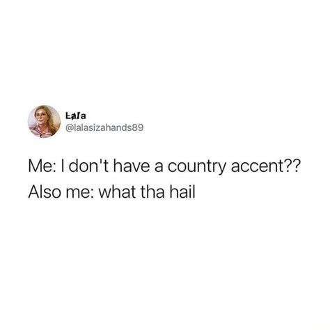 me i don t have country accent also me what tha hail in 2021