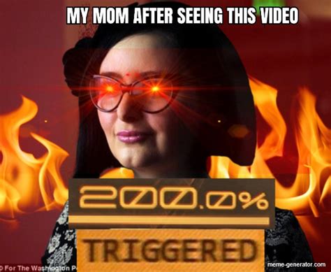 My Mom After Seeing This Video Meme Generator