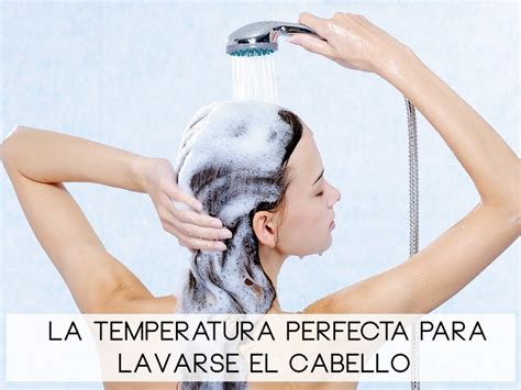 ¿con qué temperatura se debe lavar el cabello cuestiones de mujeres