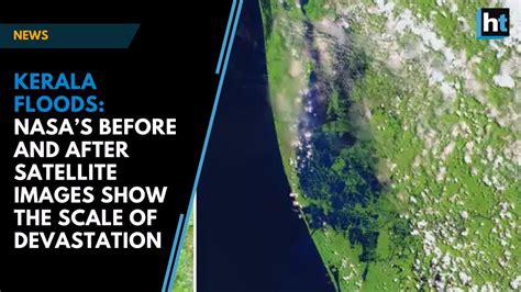 kerala floods nasa s before and after satellite images show the extent of devastation youtube
