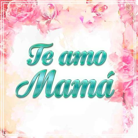 Te Amo Mamá Te Amo Mamá Te Amo Mamá Frases Y Feliz Día