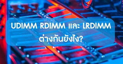 Ram Udimm Rdimm และ Lrdimm ต่างกันยังไง เพรซออน สินค้าเทคโนโลยี