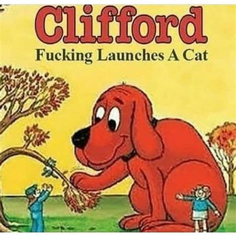 Clifford Fucking Launches A Cat Via R Memes Funny Memes Content