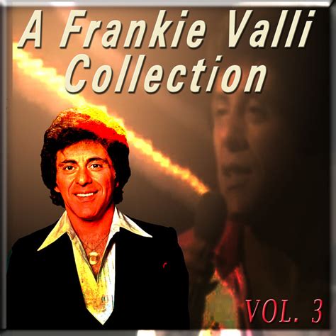 A Frankie Valli Collection Vol 3 Compilation By Frankie Valli Spotify