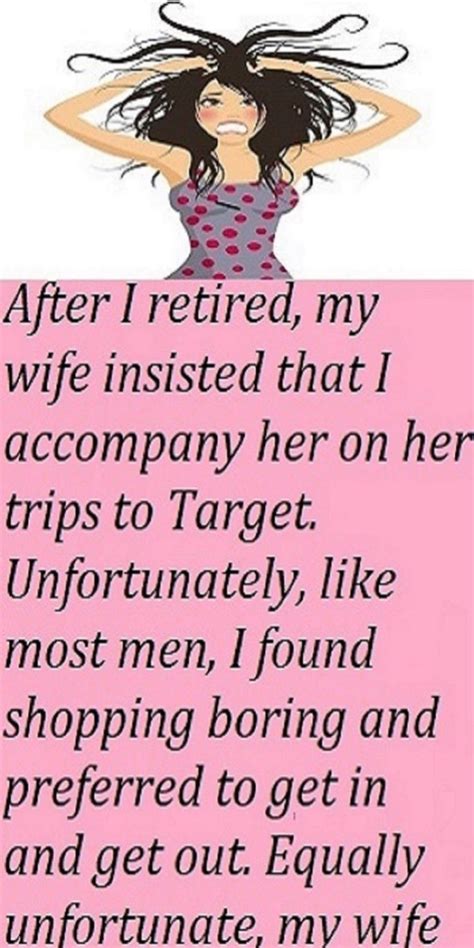 After I Retired My Wife Insisted That I Accompany Her On Her Trips To