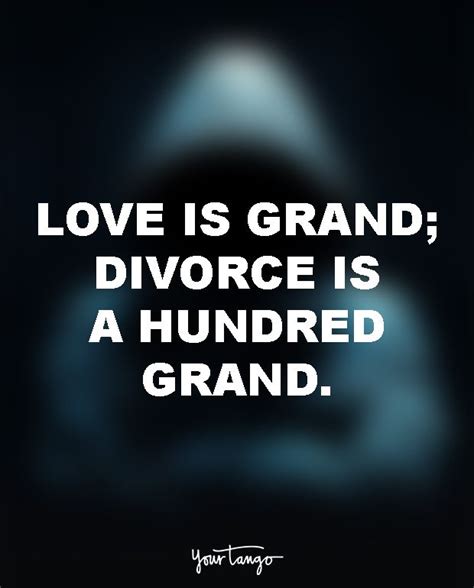love is grand divorce is a hundred grand — unknown a guy like you
