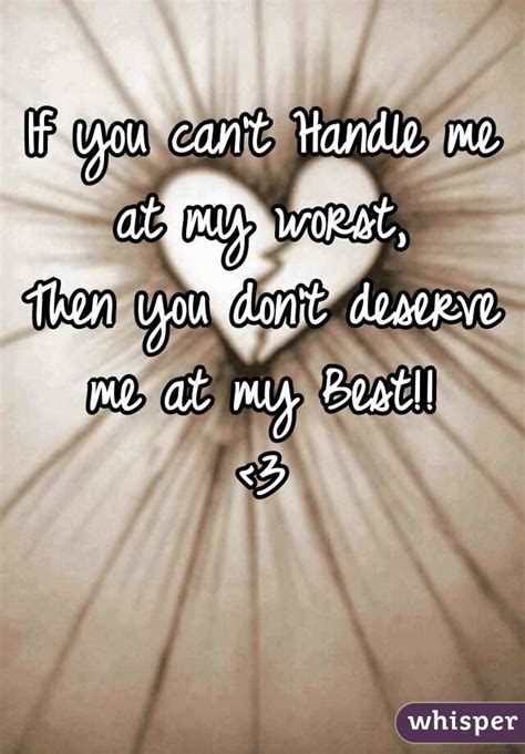 if you can t handle me at my worst then you don t deserve me at my best