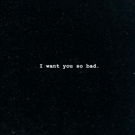 I Want You So Bad Right Now Words To Live By Pinterest