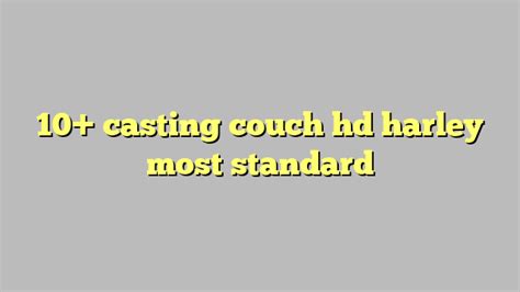 10 Casting Couch Hd Harley Most Standard Công Lý And Pháp Luật