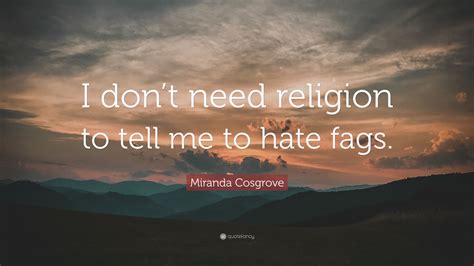 miranda cosgrove quote “i don t need religion to tell me to hate fags ” 12 wallpapers