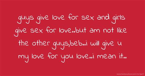 guys give love for sex and girls give sex for love but text