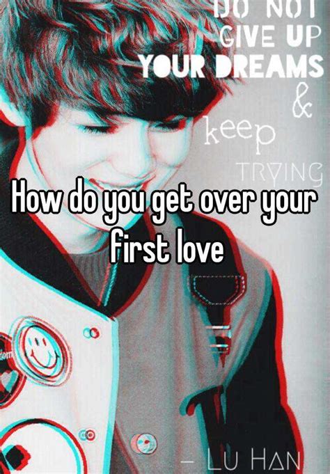 how do you get over your first love