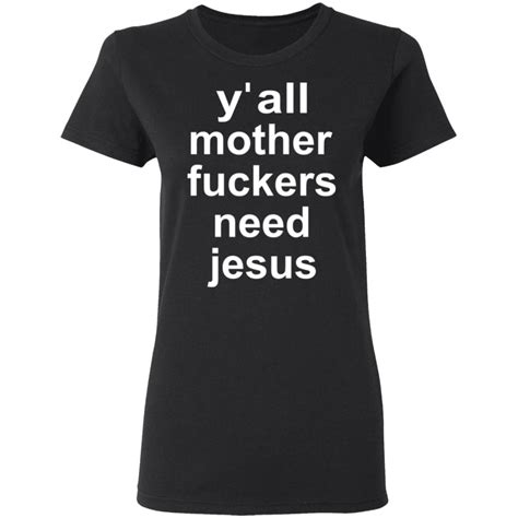 y all mother fuckers need jesus shirt rockatee