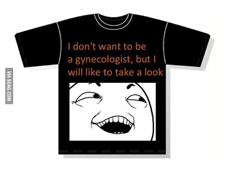 I Dont Want To Be A Gynecologist 9gag