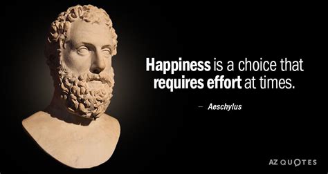 aeschylus quote happiness   choice  requires effort  times