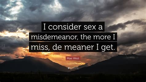 Mae West Quote “i Consider Sex A Misdemeanor The More I