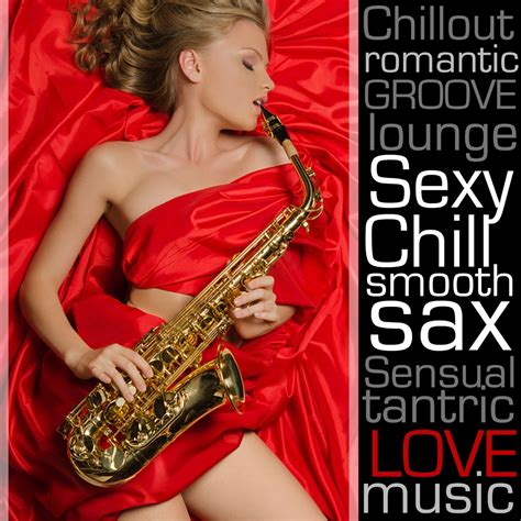 ‎sexy Chill Smooth Sax Romantic Chillout Instrumental Lounge Music