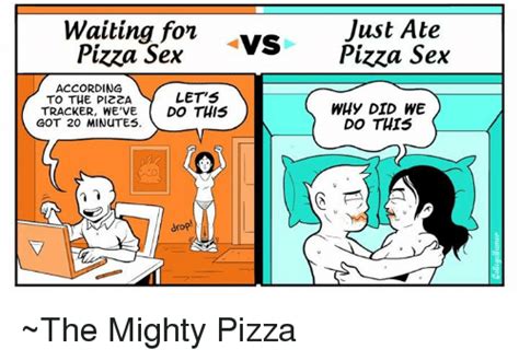 Waiting For Just Ate Pizza Sex Vs Pizza Sex According Let S To The