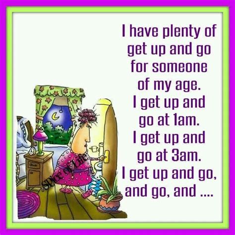 I Have Plenty Of Get Up And Go For Someone Of My Age