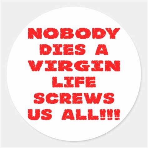 nobody dies a virgin life screws us all classic round sticker zazzle