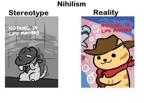 stereotype nothing in life matters nihilism reality othing in life life meme on sizzle
