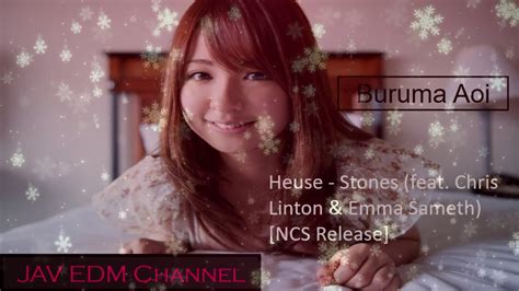 Jav Edm Buruma Aoi Heuse Stones Feat Chris Linton And Emma Sameth Ncs