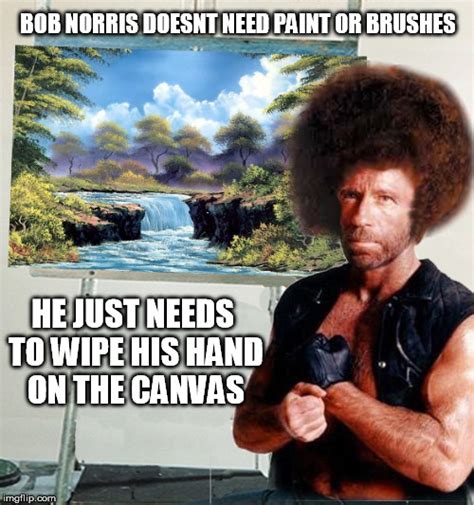 Bob Norris Doesn T Need Paint Bob Ross Week Imgflip