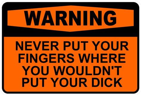 Funny Warning Never Put Finger Where Wouldn T Put Dick Sticker Self