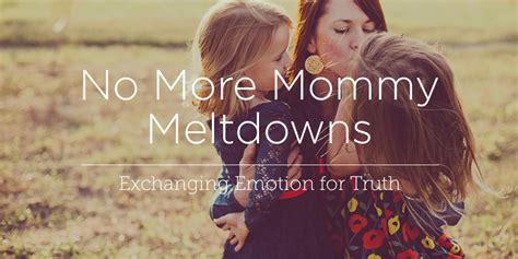 No More Mommy Meltdowns True Woman Blog Revive Our Hearts